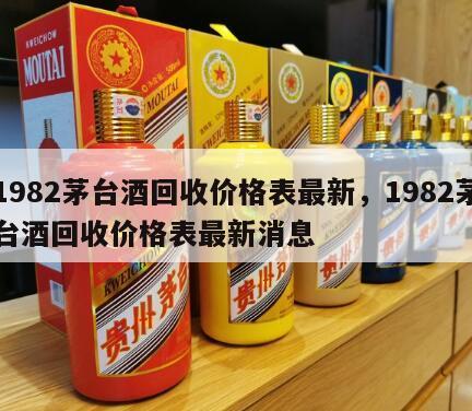 1982茅台酒回收价格表最新,1982茅台酒回收价格表最新消息