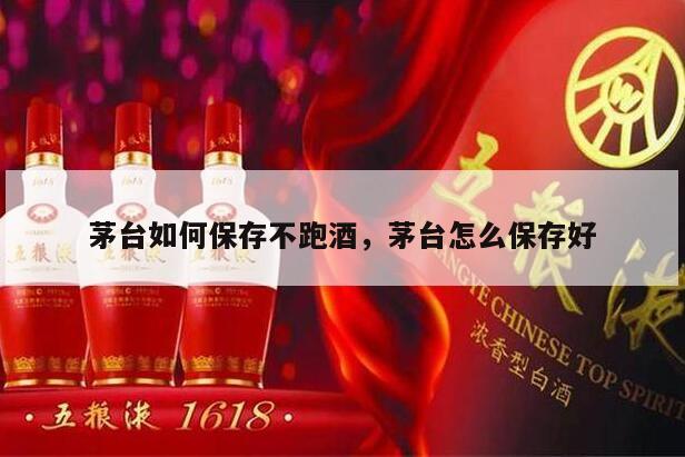 茅台如何保存不跑酒，茅台怎么保存好