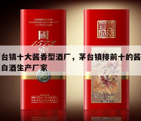 茅台镇十大酱香型酒厂，茅台镇排前十的酱香型白酒生产厂家