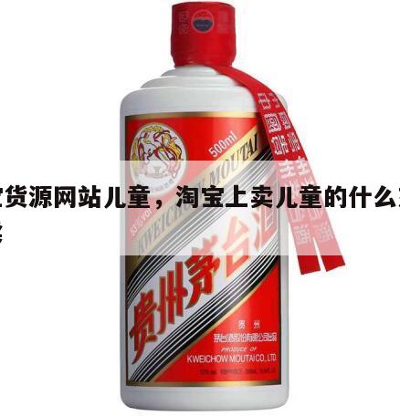 淘宝货源网站儿童，淘宝上卖儿童的什么东西好卖