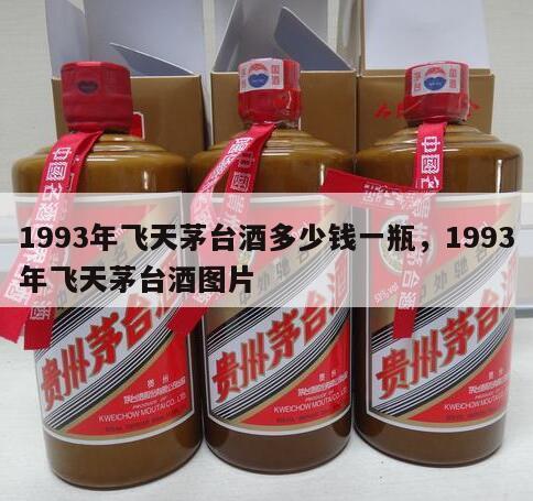 1993年飞天茅台酒多少钱一瓶，1993年飞天茅台酒图片