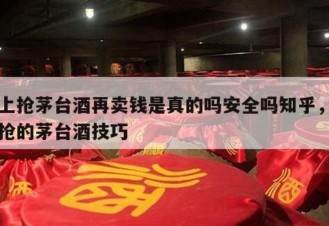 网上抢茅台酒再卖钱是真的吗安全吗知乎,网上抢的茅台酒技巧