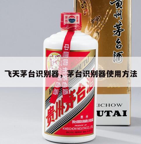 飞天茅台识别器，茅台识别器使用方法